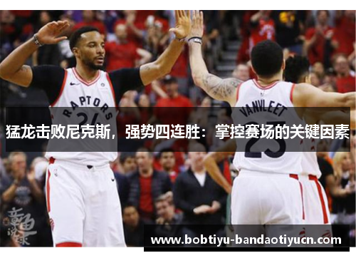 猛龙击败尼克斯，强势四连胜：掌控赛场的关键因素