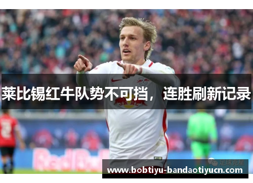 莱比锡红牛队势不可挡，连胜刷新记录