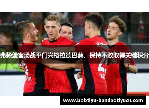 弗赖堡客场战平门兴格拉德巴赫，保持不败取得关键积分