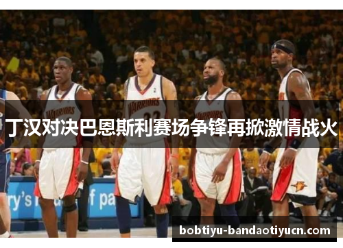 丁汉对决巴恩斯利赛场争锋再掀激情战火